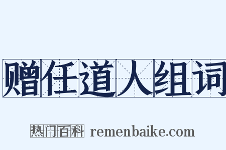 赠任道人组词是什么意思的图片